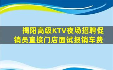 揭阳高级KTV夜场招聘促销员直接门店面试报销车费